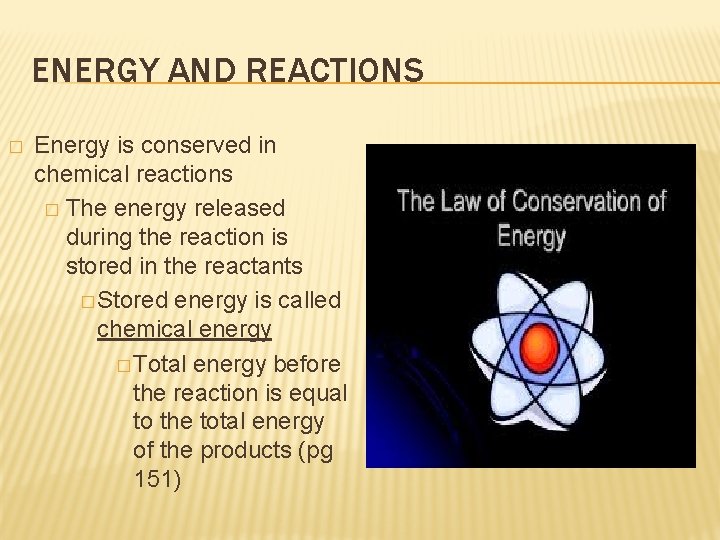 ENERGY AND REACTIONS � Energy is conserved in chemical reactions � The energy released