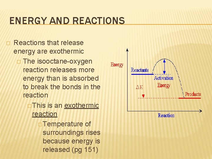 ENERGY AND REACTIONS � Reactions that release energy are exothermic � The isooctane-oxygen reaction