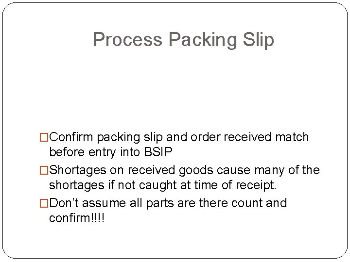 Process Packing Slip �Confirm packing slip and order received match before entry into BSIP Process Packing Slip �Confirm packing slip and order received match before entry into BSIP
