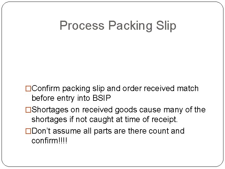 Process Packing Slip �Confirm packing slip and order received match before entry into BSIP