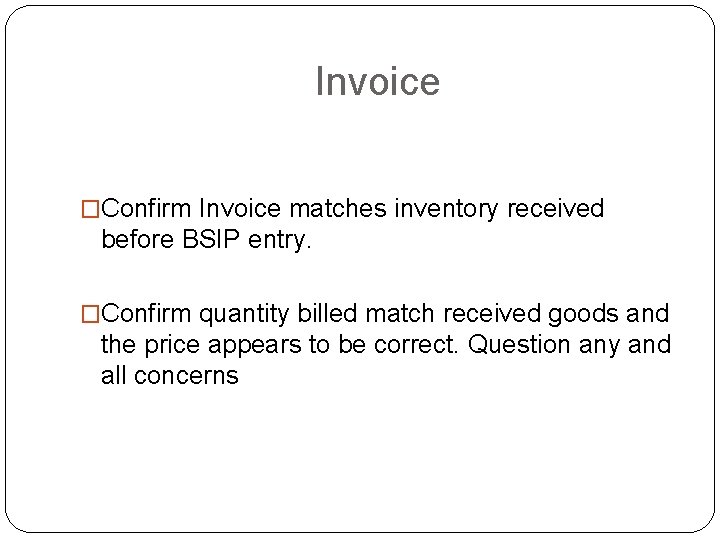 Invoice �Confirm Invoice matches inventory received before BSIP entry. �Confirm quantity billed match received