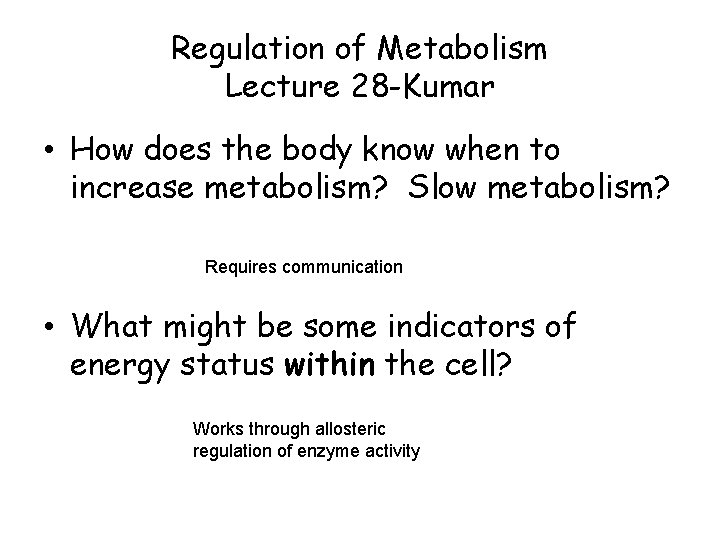 Regulation of Metabolism Lecture 28 -Kumar • How does the body know when to