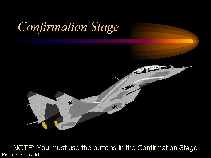 Confirmation Stage NOTE: You must use the buttons in the Confirmation Stage Regional Gliding