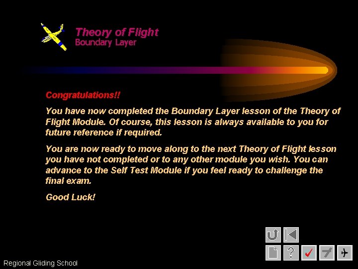 Theory of Flight Boundary Layer Congratulations!! You have now completed the Boundary Layer lesson