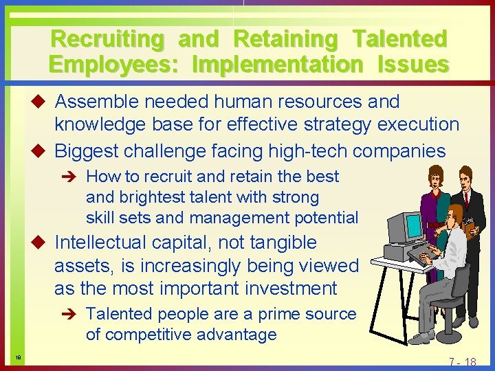 Recruiting and Retaining Talented Employees: Implementation Issues u Assemble needed human resources and knowledge Recruiting and Retaining Talented Employees: Implementation Issues u Assemble needed human resources and knowledge