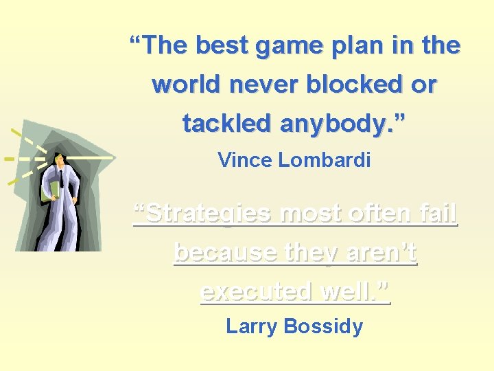 “The best game plan in the world never blocked or tackled anybody. ” Vince