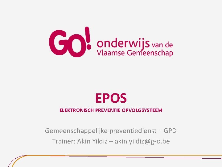 EPOS ELEKTRONISCH PREVENTIE OPVOLGSYSTEEM Gemeenschappelijke preventiedienst – GPD Trainer: Akin Yildiz – akin. yildiz@g-o.