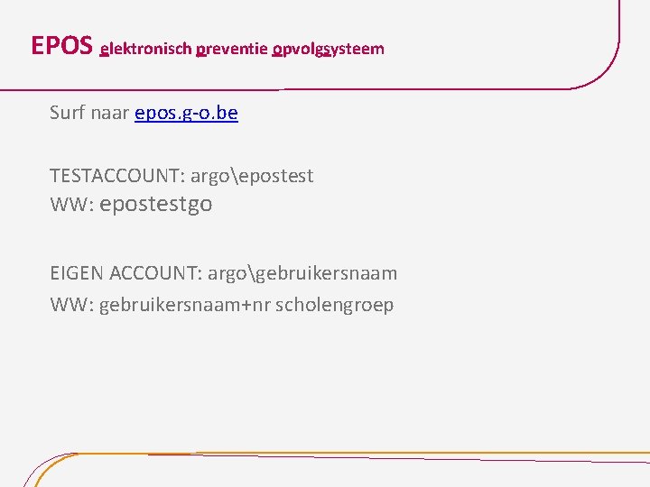 EPOS elektronisch preventie opvolgsysteem Surf naar epos. g-o. be TESTACCOUNT: argoepostest WW: epostestgo EIGEN