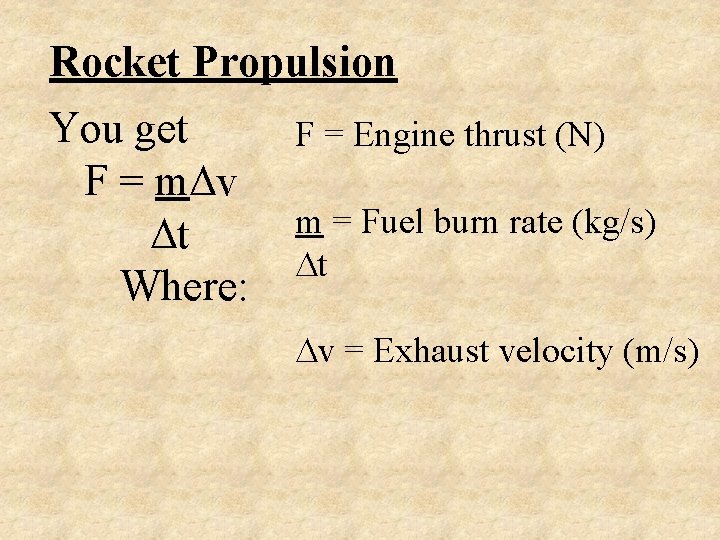 Rocket Propulsion You get F = Engine thrust (N) F = m v m