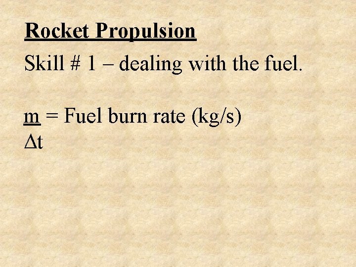 Rocket Propulsion Skill # 1 – dealing with the fuel. m = Fuel burn