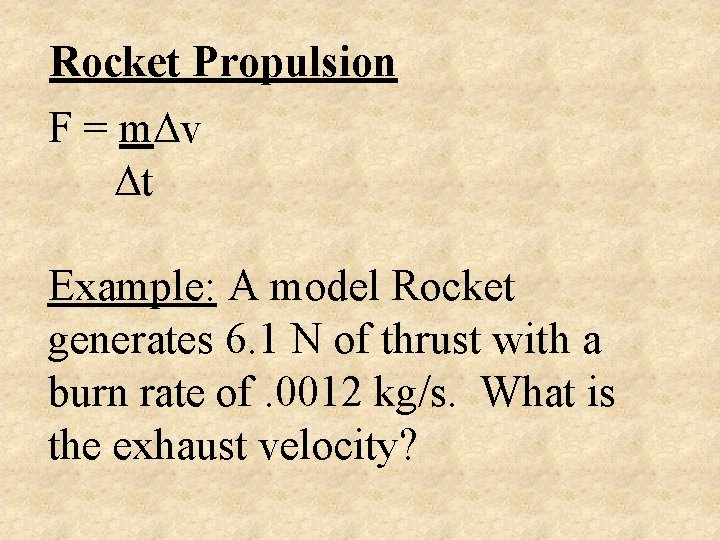 Rocket Propulsion F = m v t Example: A model Rocket generates 6. 1