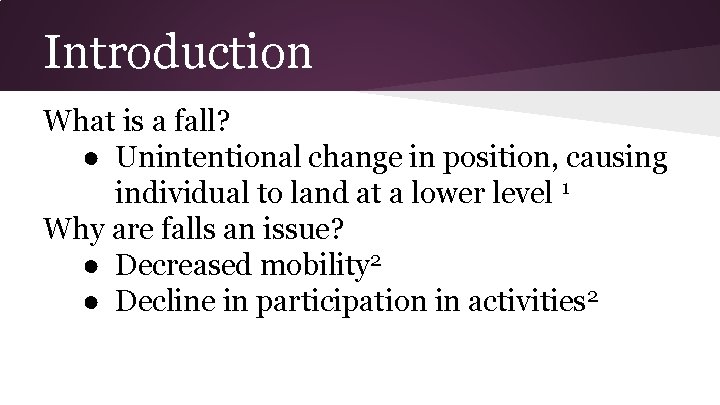 Introduction What is a fall? ● Unintentional change in position, causing individual to land