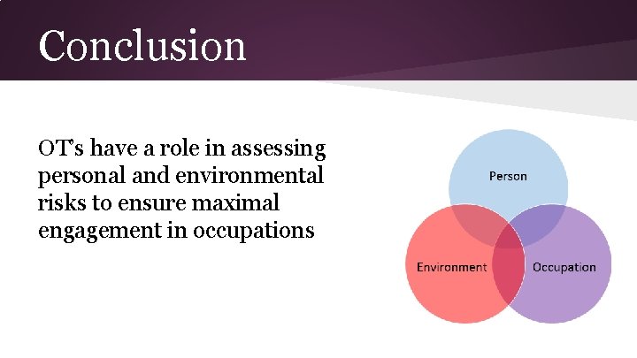 Conclusion OT’s have a role in assessing personal and environmental risks to ensure maximal