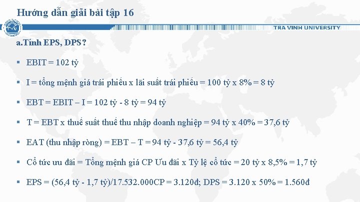 Hướng dẫn giải bài tập 16 a. Tính EPS, DPS? § EBIT = 102 Hướng dẫn giải bài tập 16 a. Tính EPS, DPS? § EBIT = 102