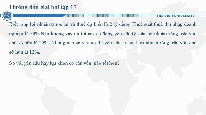 Hướng dẫn giải bài tập 17 Biết rằng lợi nhuận trước lãi và thuế Hướng dẫn giải bài tập 17 Biết rằng lợi nhuận trước lãi và thuế