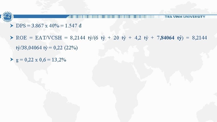 DPS = 3. 867 x 40% = 1. 547 đ ROE = EAT/VCSH = DPS = 3. 867 x 40% = 1. 547 đ ROE = EAT/VCSH =