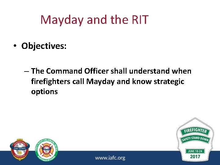 Mayday and the RIT • Objectives: – The Command Officer shall understand when firefighters Mayday and the RIT • Objectives: – The Command Officer shall understand when firefighters