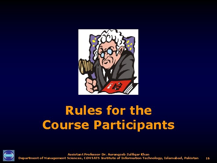 Rules for the Course Participants Assistant Professor Dr. Aurangzeb Zulfiqar Khan Department of Management