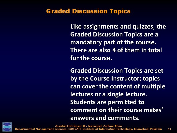 Graded Discussion Topics Like assignments and quizzes, the Graded Discussion Topics are a mandatory