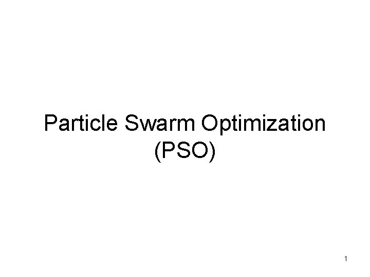 Particle Swarm Optimization (PSO) 1 