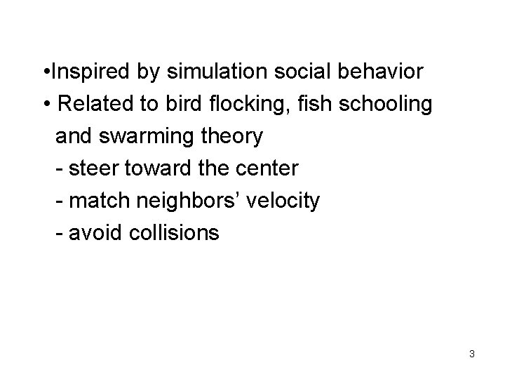 • Inspired by simulation social behavior • Related to bird flocking, fish schooling