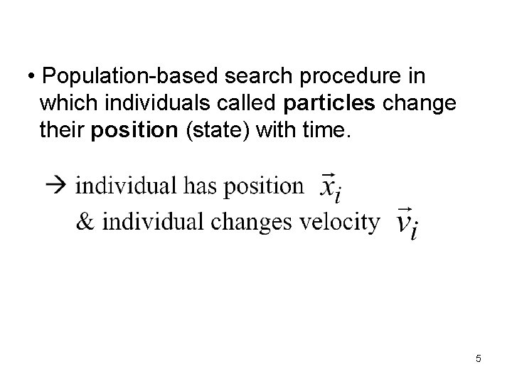  • Population-based search procedure in which individuals called particles change their position (state)