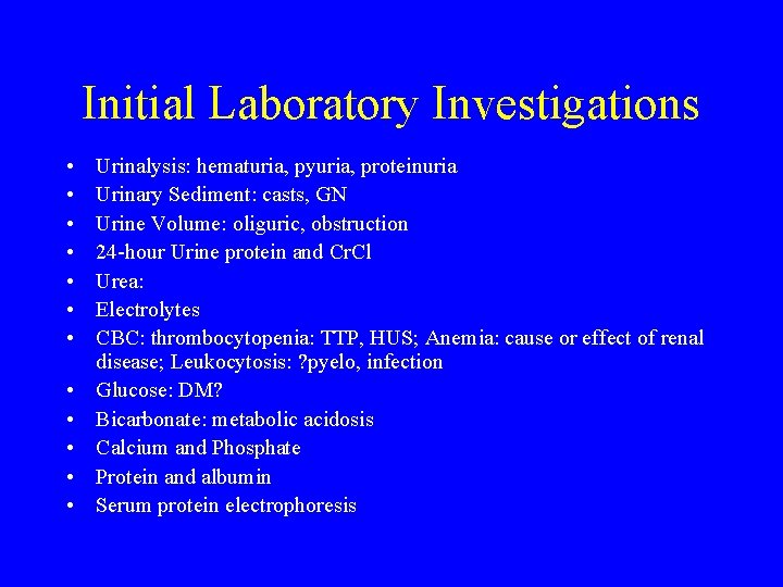Initial Laboratory Investigations • • • Urinalysis: hematuria, pyuria, proteinuria Urinary Sediment: casts, GN