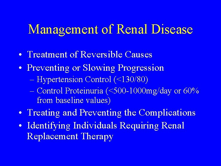 Management of Renal Disease • Treatment of Reversible Causes • Preventing or Slowing Progression