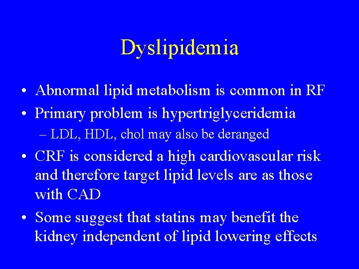 Dyslipidemia • Abnormal lipid metabolism is common in RF • Primary problem is hypertriglyceridemia