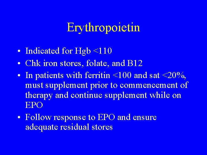 Erythropoietin • Indicated for Hgb <110 • Chk iron stores, folate, and B 12