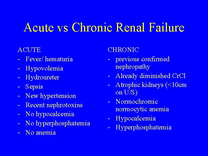Acute vs Chronic Renal Failure ACUTE - Fever/ hematuria - Hypovolemia - Hydroureter -