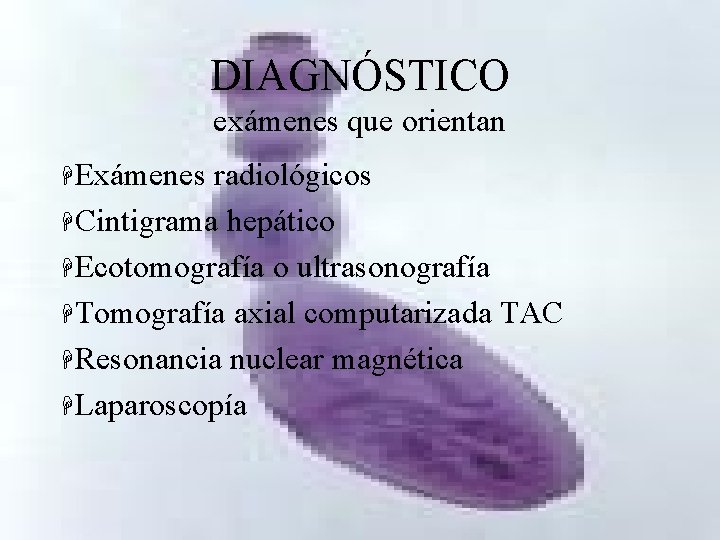 DIAGNÓSTICO exámenes que orientan HExámenes radiológicos HCintigrama hepático HEcotomografía o ultrasonografía HTomografía axial computarizada