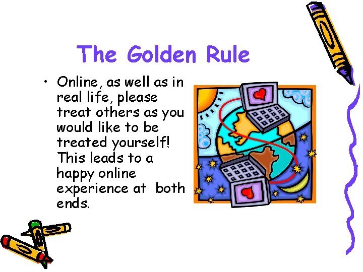 The Golden Rule • Online, as well as in real life, please treat others