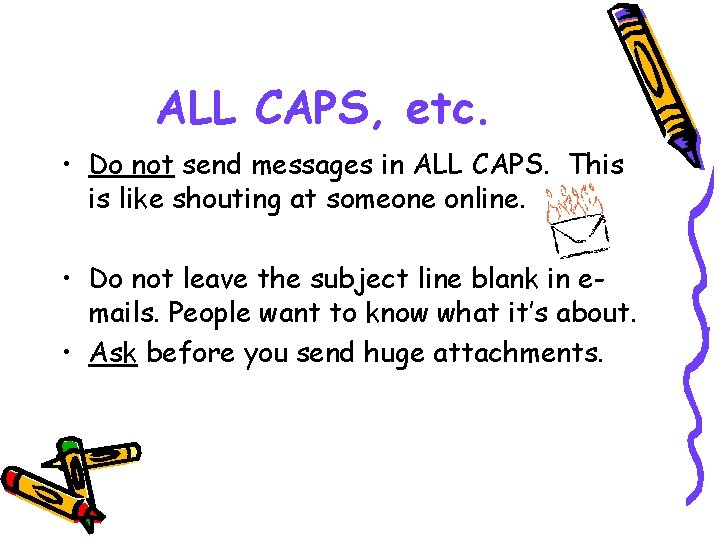 ALL CAPS, etc. • Do not send messages in ALL CAPS. This is like