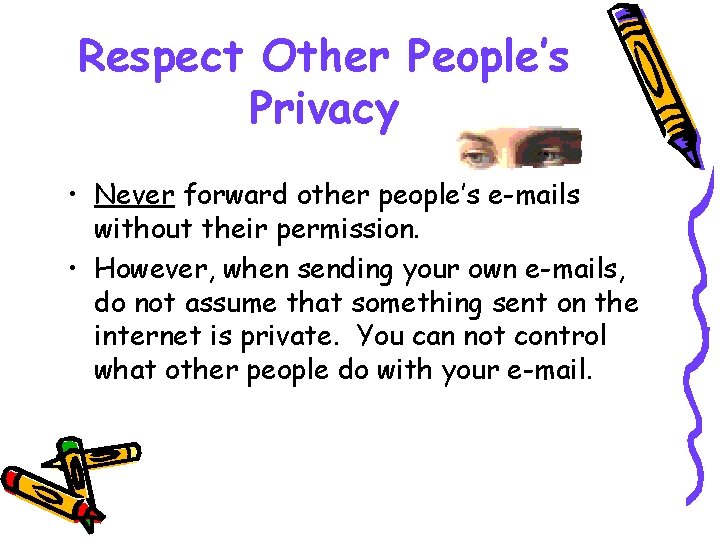 Respect Other People’s Privacy • Never forward other people’s e-mails without their permission. •