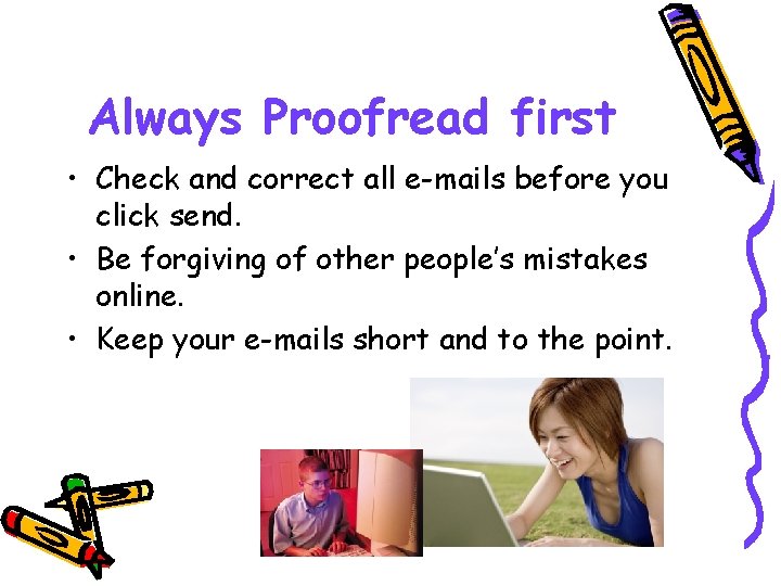 Always Proofread first • Check and correct all e-mails before you click send. •