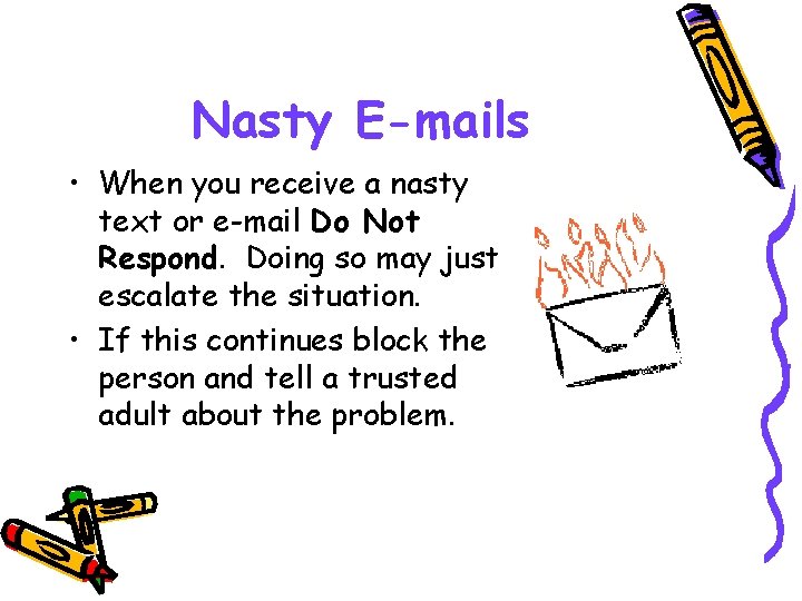 Nasty E-mails • When you receive a nasty text or e-mail Do Not Respond.