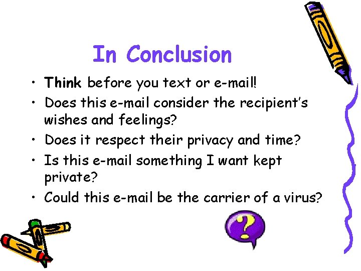 In Conclusion • Think before you text or e-mail! • Does this e-mail consider