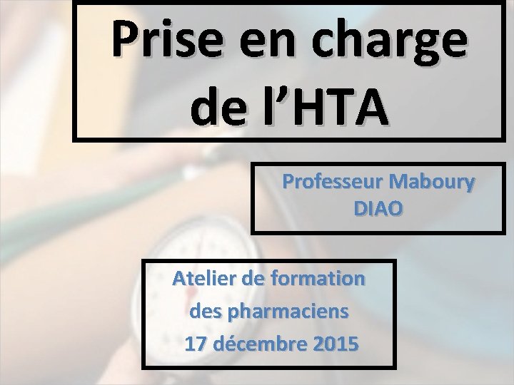 Prise en charge de l’HTA Professeur Maboury DIAO Atelier de formation des pharmaciens 17