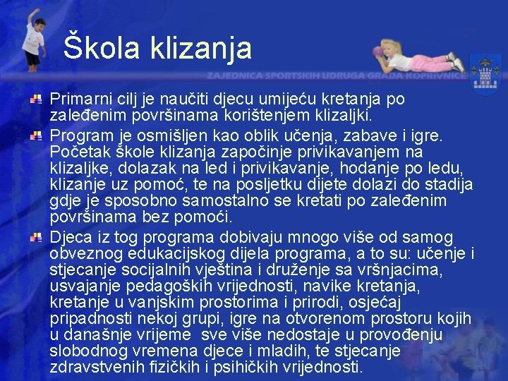 Škola klizanja Primarni cilj je naučiti djecu umijeću kretanja po zaleđenim površinama korištenjem klizaljki.