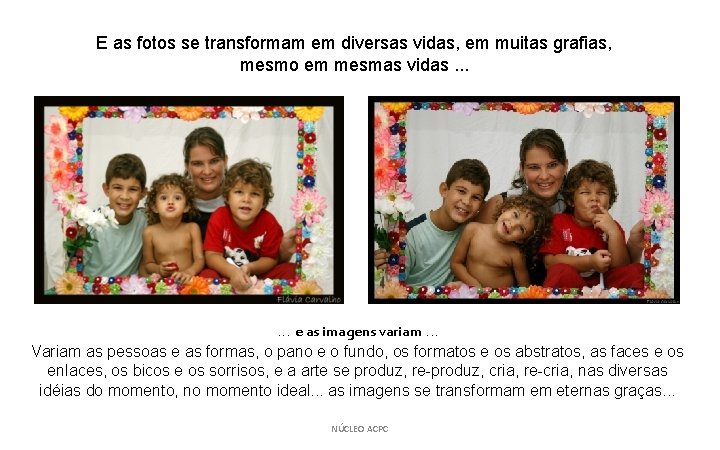 E as fotos se transformam em diversas vidas, em muitas grafias, mesmo em mesmas