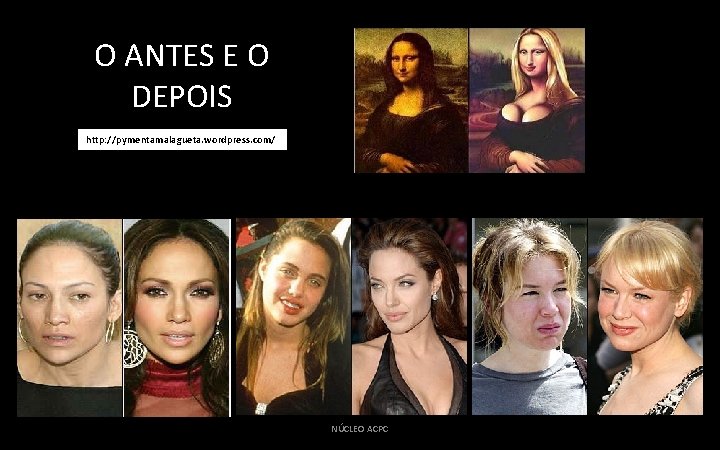 O ANTES E O DEPOIS http: //pymentamalagueta. wordpress. com/ NÚCLEO ACPC 