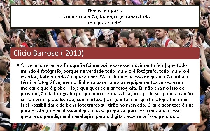 Novos tempos. . . câmera na mão, todos, registrando tudo (ou quase tudo) Clício