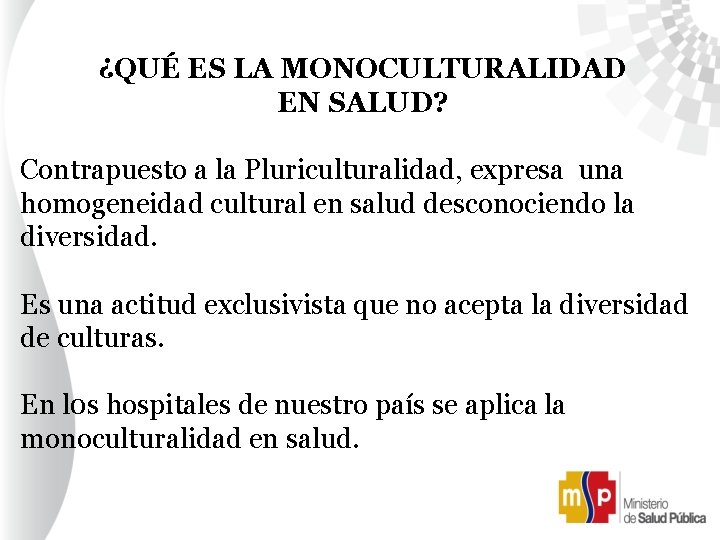 ¿QUÉ ES LA MONOCULTURALIDAD EN SALUD? Contrapuesto a la Pluriculturalidad, expresa una homogeneidad cultural