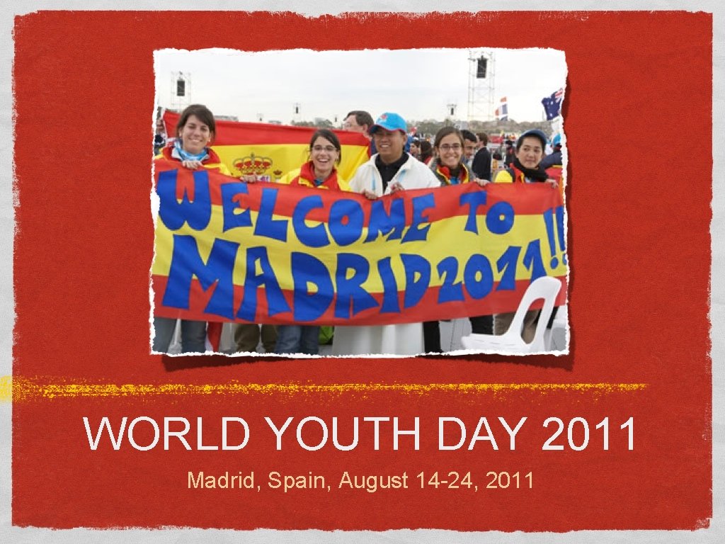 WORLD YOUTH DAY 2011 Madrid, Spain, August 14 -24, 2011 