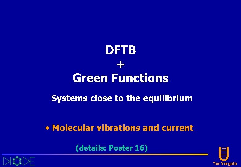 DFTB + Green Functions Systems close to the equilibrium • Molecular vibrations and current DFTB + Green Functions Systems close to the equilibrium • Molecular vibrations and current