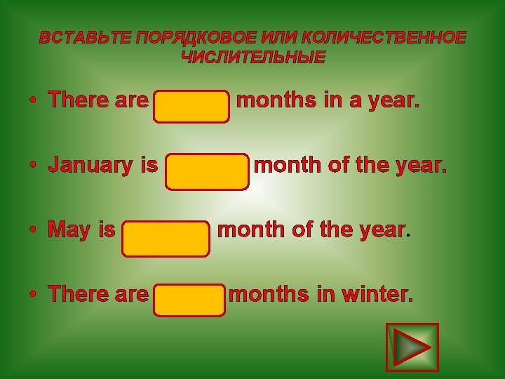 ВСТАВЬТЕ ПОРЯДКОВОЕ ИЛИ КОЛИЧЕСТВЕННОЕ ЧИСЛИТЕЛЬНЫЕ • There are twelve months in a year. •