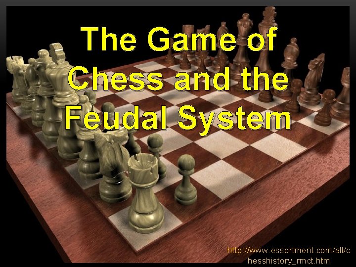 The Game of Chess and the Feudal System http: //www. essortment. com/all/c hesshistory_rmct. htm