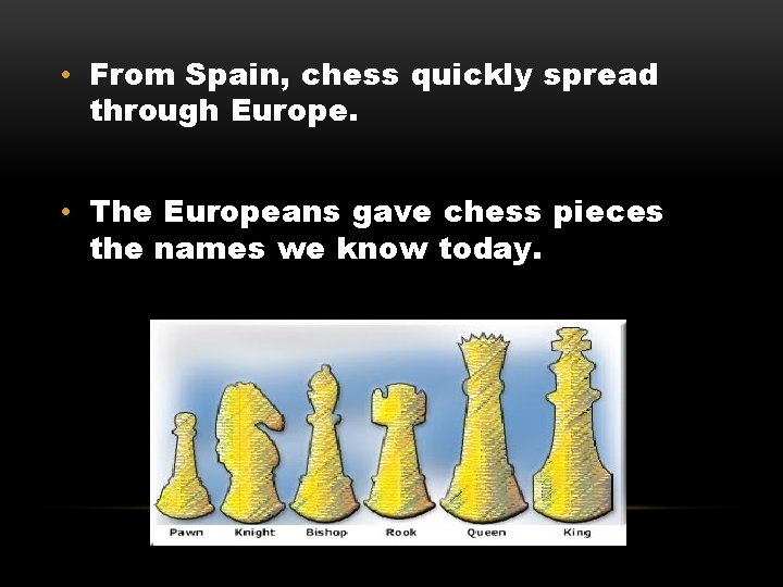  • From Spain, chess quickly spread through Europe. • The Europeans gave chess