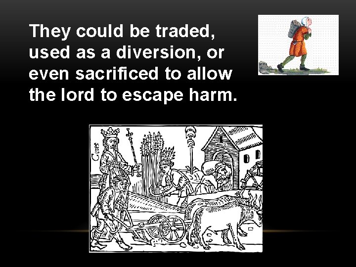 They could be traded, used as a diversion, or even sacrificed to allow the